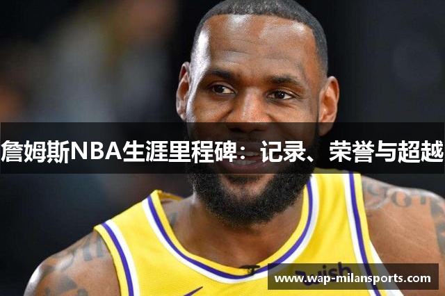 詹姆斯NBA生涯里程碑：记录、荣誉与超越